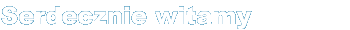 Serdecznie witamy