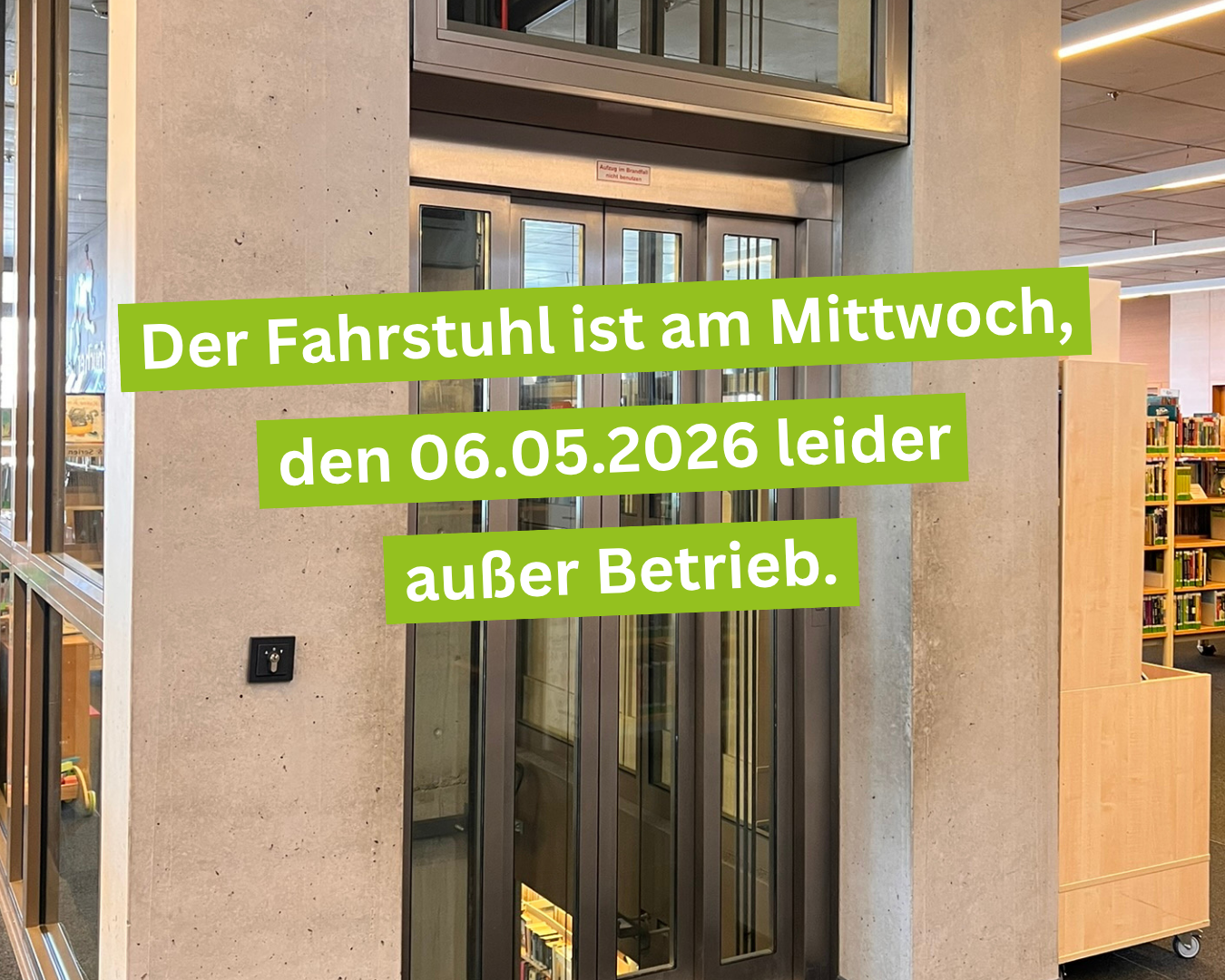 Der Fahrstuhl ist am Mittwoch den 06.05.2026 leider au&szlig;er Betrieb.